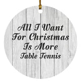 All I Want For Christmas Is More Table Tennis - Circle Ornament F