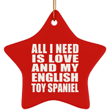 All I Need Is Love And My English Toy Spaniel - Star Ornament