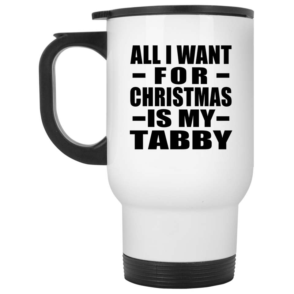 All I Want For Christmas Is My Tabby - White Travel Mug