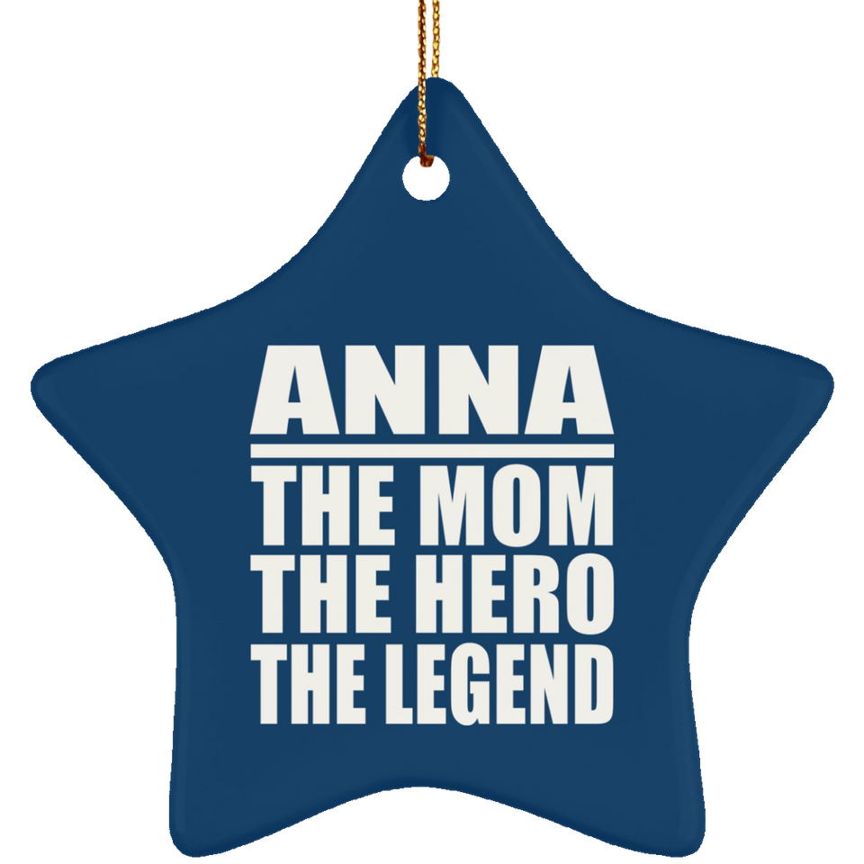 Anna The Mom The Hero The Legend - Star Ornament