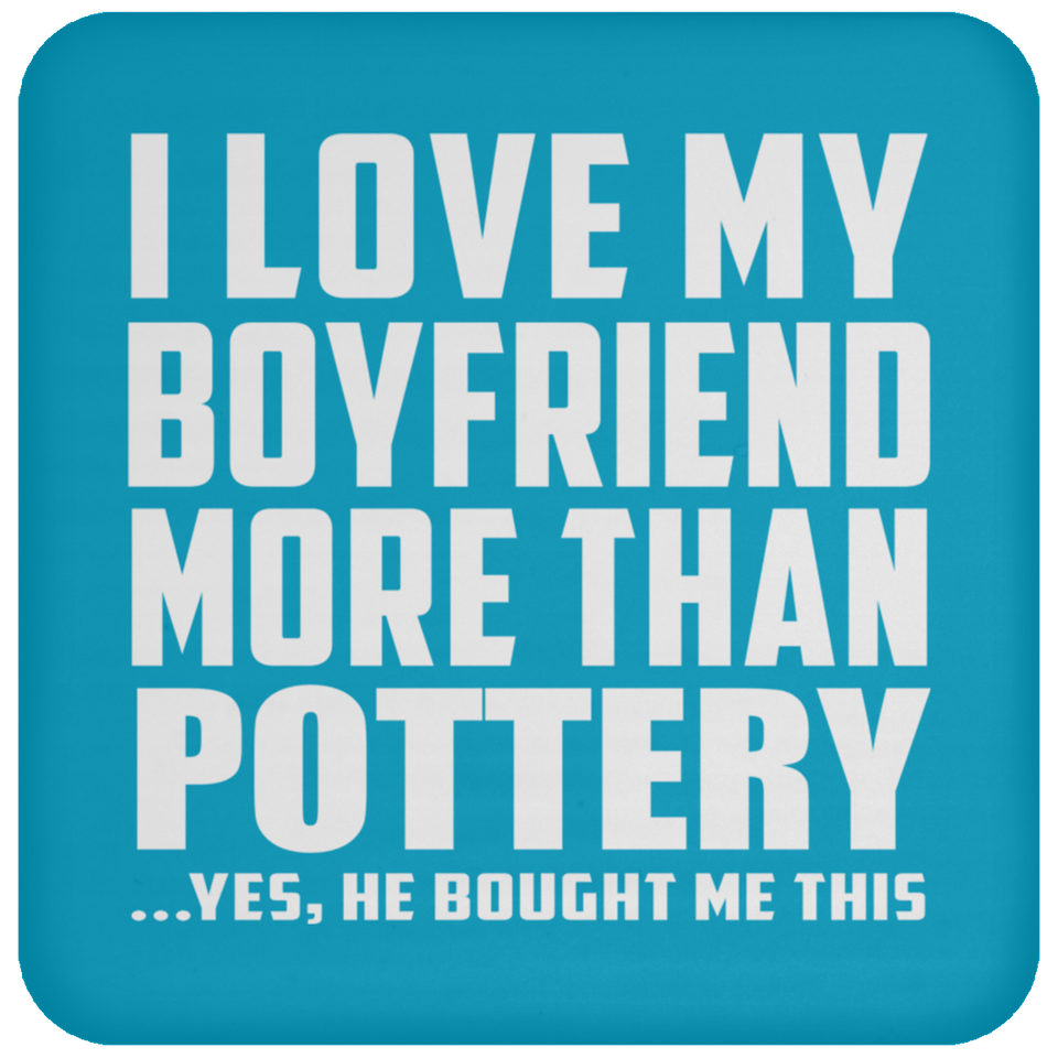 I Love My Boyfriend More Than Pottery - Drink Coaster