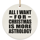 All I Want For Christmas Is More Astrology - Circle Ornament