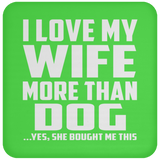 I Love My Wife More Than Dog - Drink Coaster