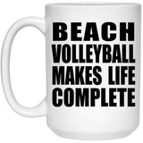 Beach Volleyball Makes Life Complete - 15oz Coffee Mug