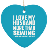 I Love My Husband More Than Sewing - Heart Ornament