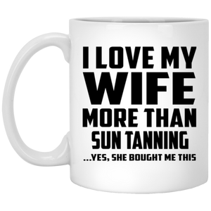 I Love My Wife More Than Sun tanning - 11 Oz Coffee Mug
