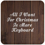 All I Want For Christmas Is More Keyboard - Drink Coaster D