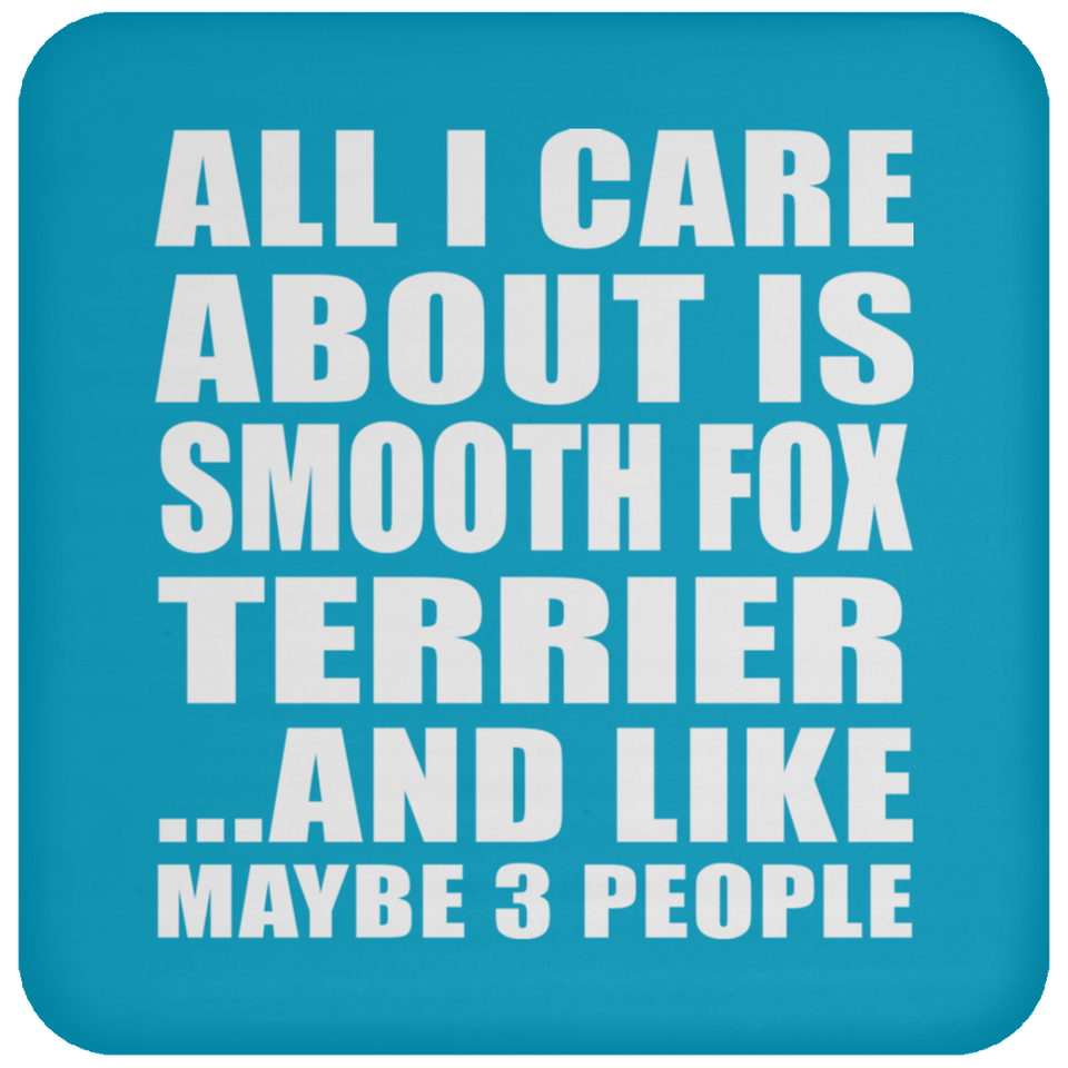 All I Care About Is Smooth Fox Terrier - Drink Coaster
