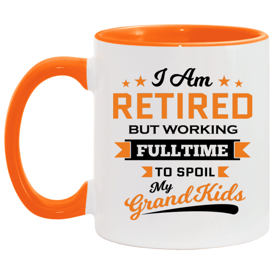 I Am Retired, But Working Full Time To Spoil My Grandkids - 11oz Accent Mug Orange