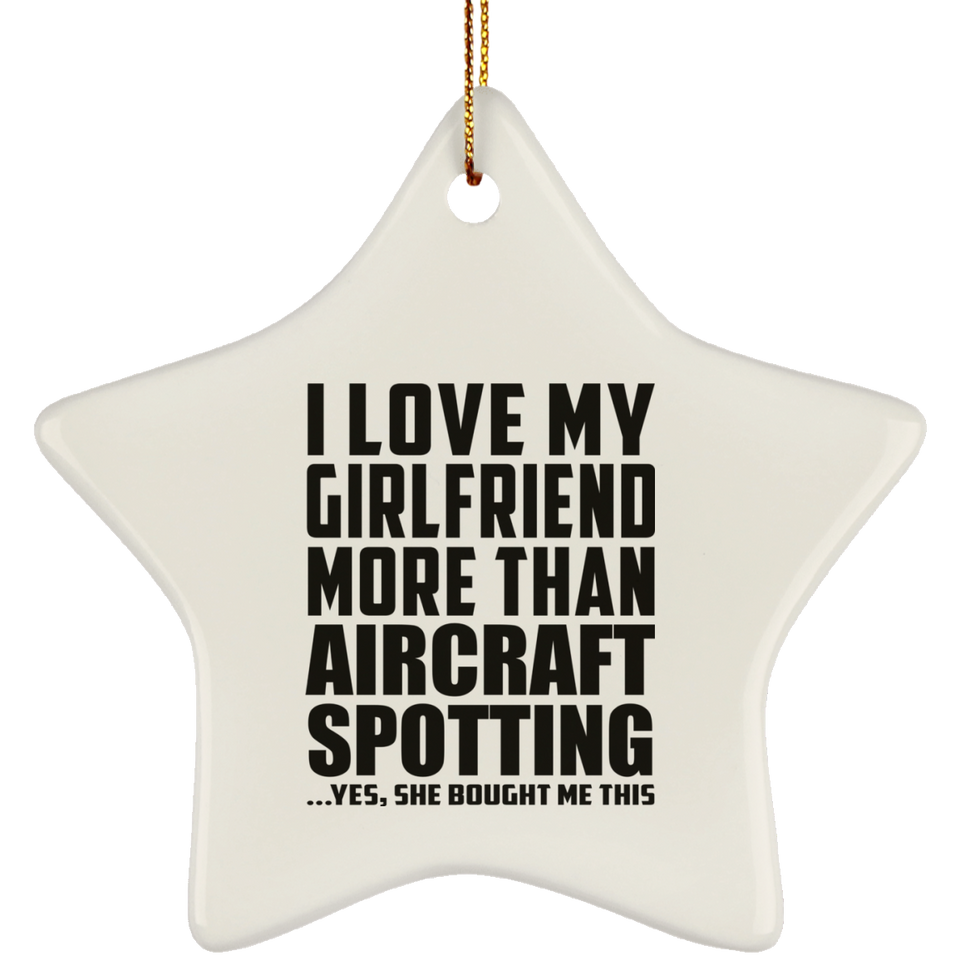 I Love My Girlfriend More Than Aircraft Spotting - Star Ornament