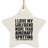 I Love My Girlfriend More Than Aircraft Spotting - Star Ornament