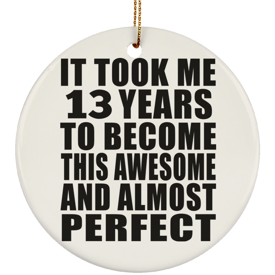 13th Birthday Took 13 Years To Become Awesome & Perfect - Circle Ornament