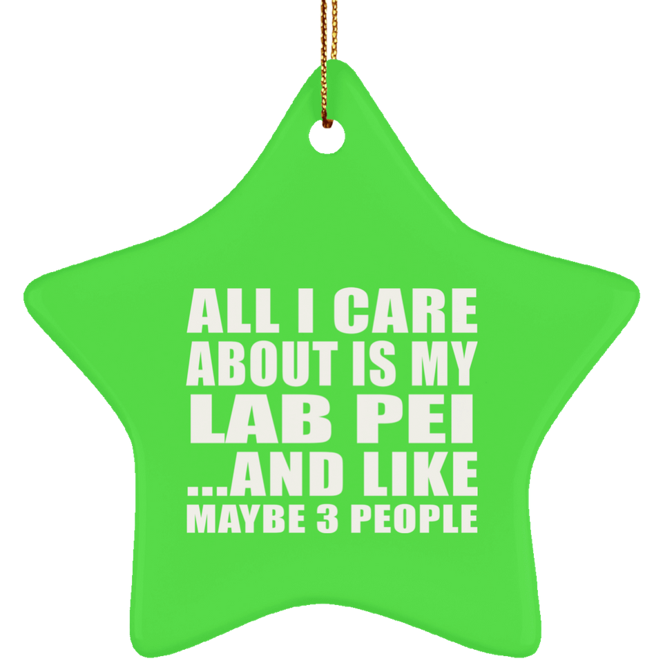 All I Care About Is My Lab Pei - Star Ornament