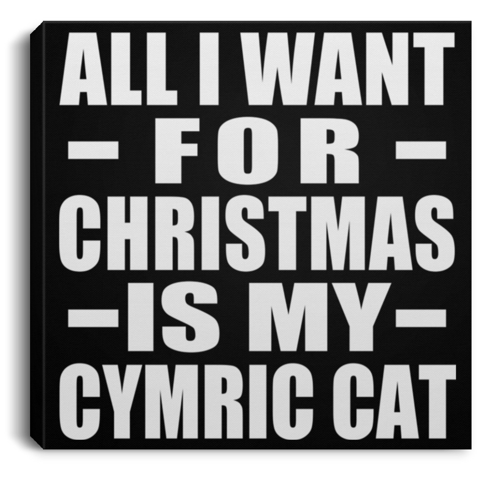 All I Want For Christmas Is My Cymric Cat - Canvas Square