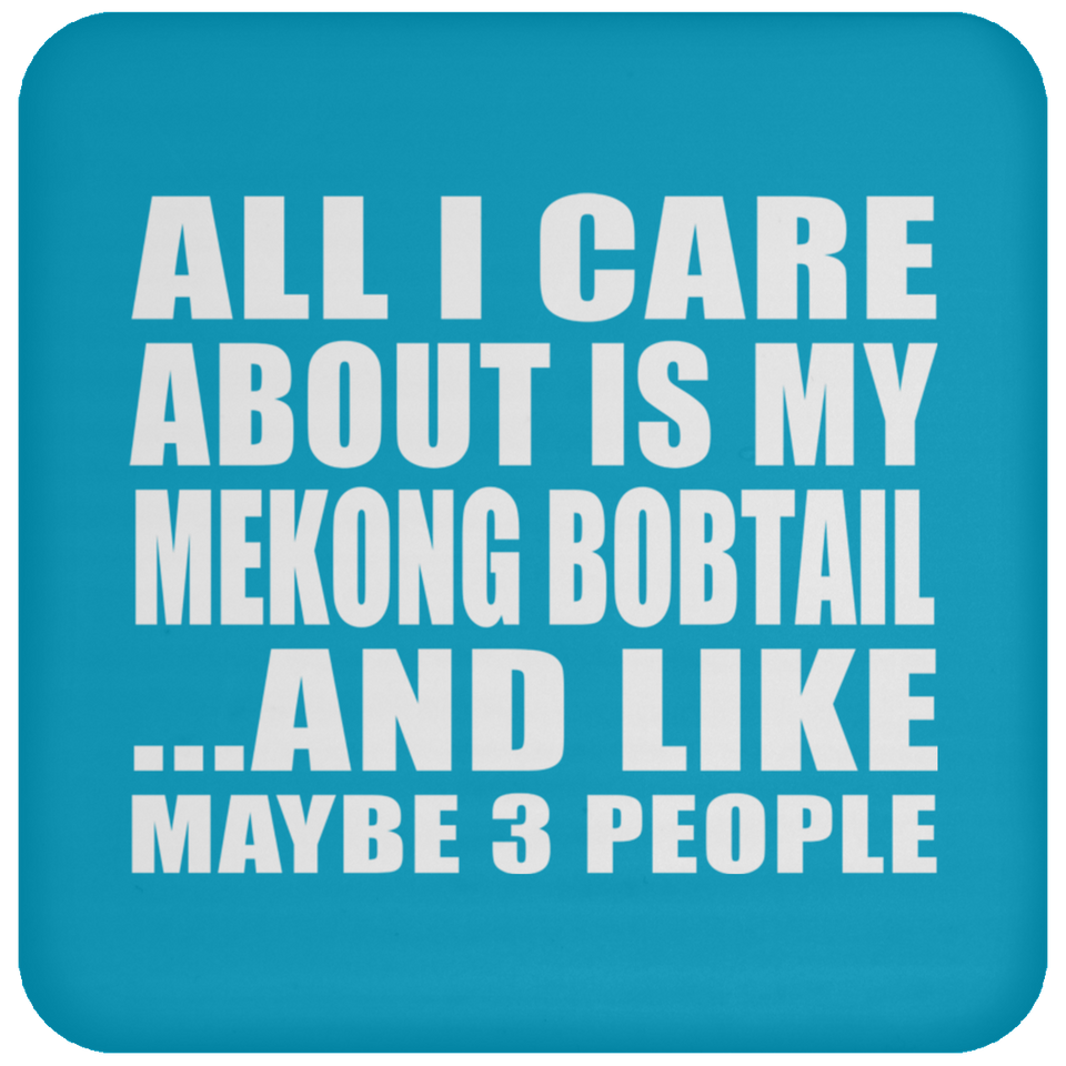 All I Care About Is My Mekong Bobtail - Drink Coaster