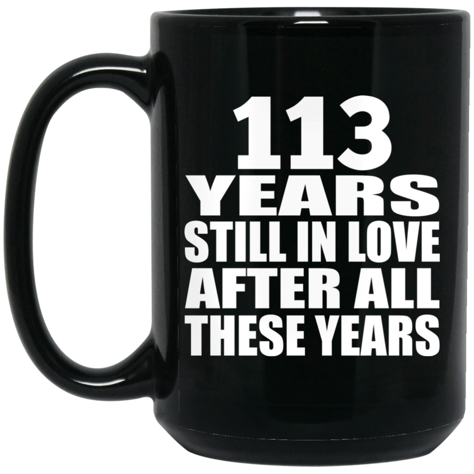 113th Anniversary 113 Years Still In Love After These Years - 15oz Coffee Mug Black