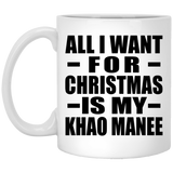 All I Want For Christmas Is My Khao Manee - 11 Oz Coffee Mug