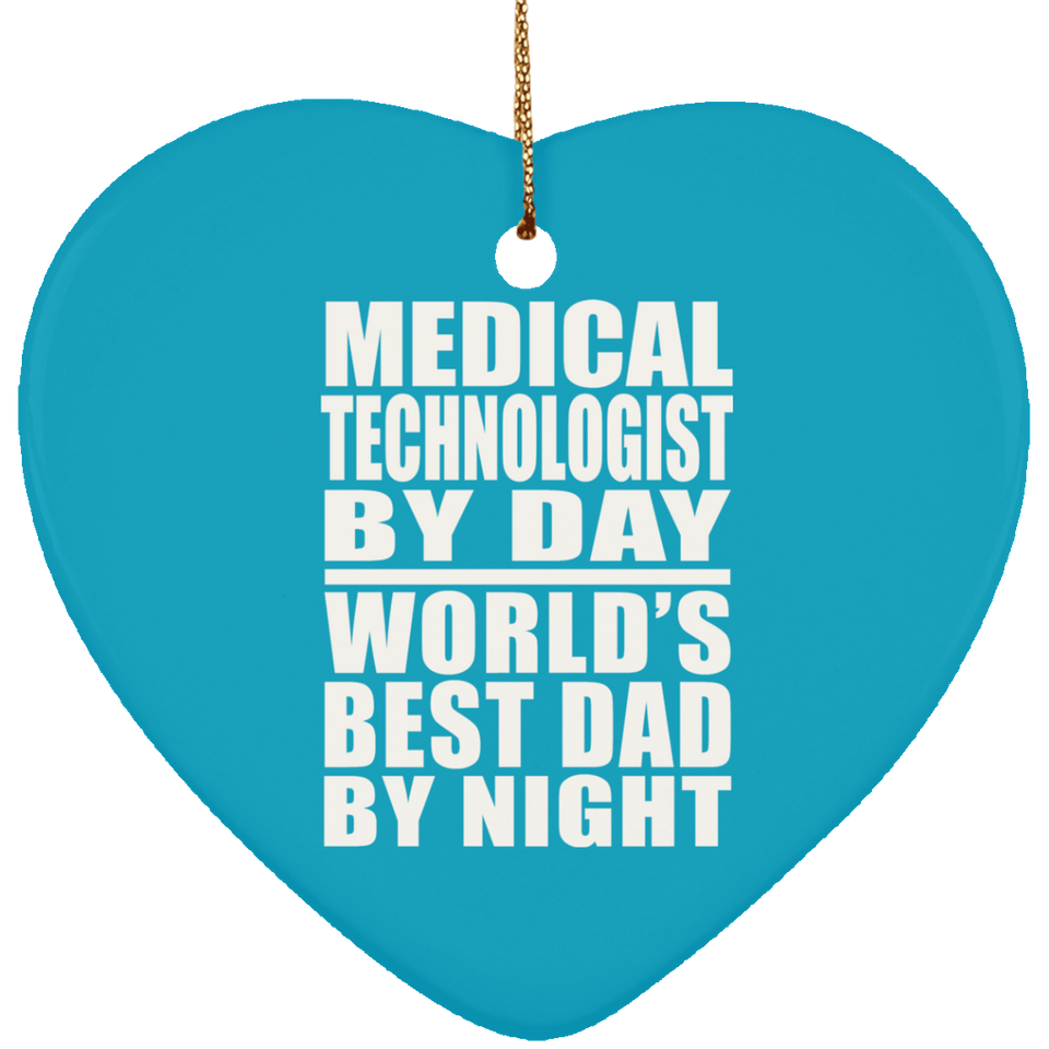 Medical Technologist By Day World's Best Dad By Night - Heart Ornament