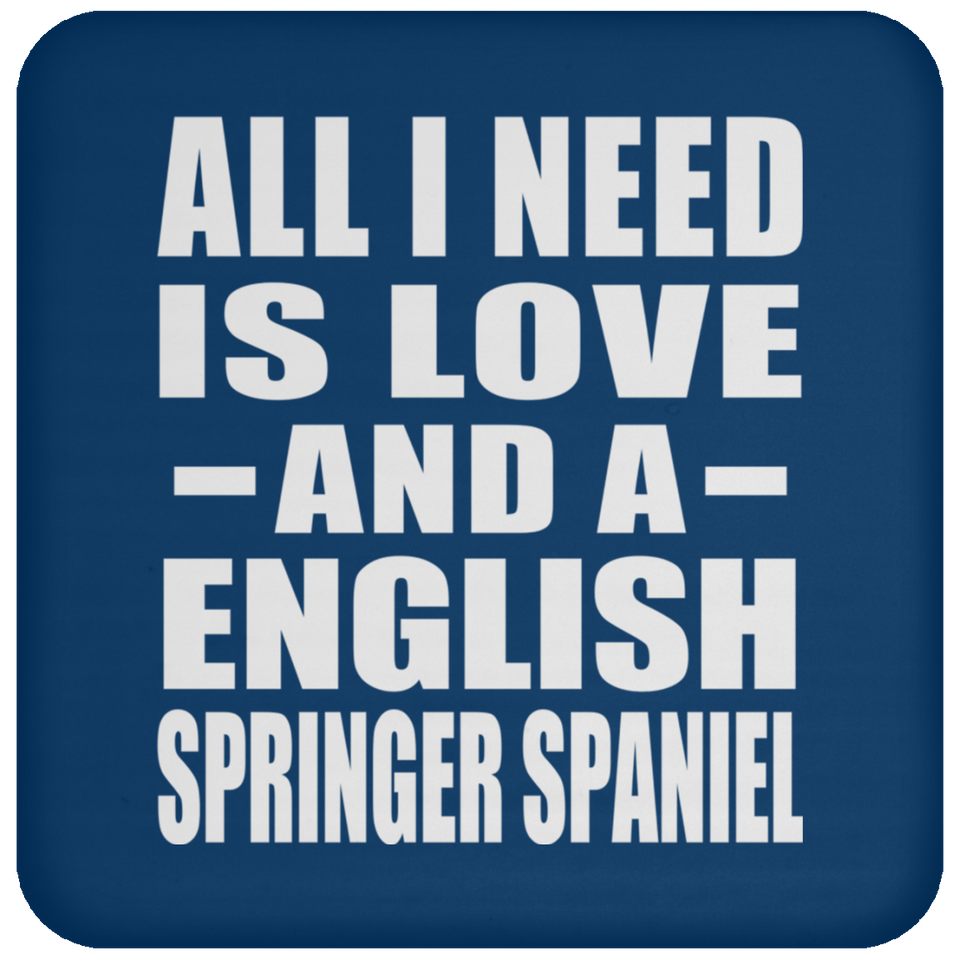 All I Need Is Love And A English Springer Spaniel - Drink Coaster