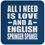 All I Need Is Love And A English Springer Spaniel - Drink Coaster