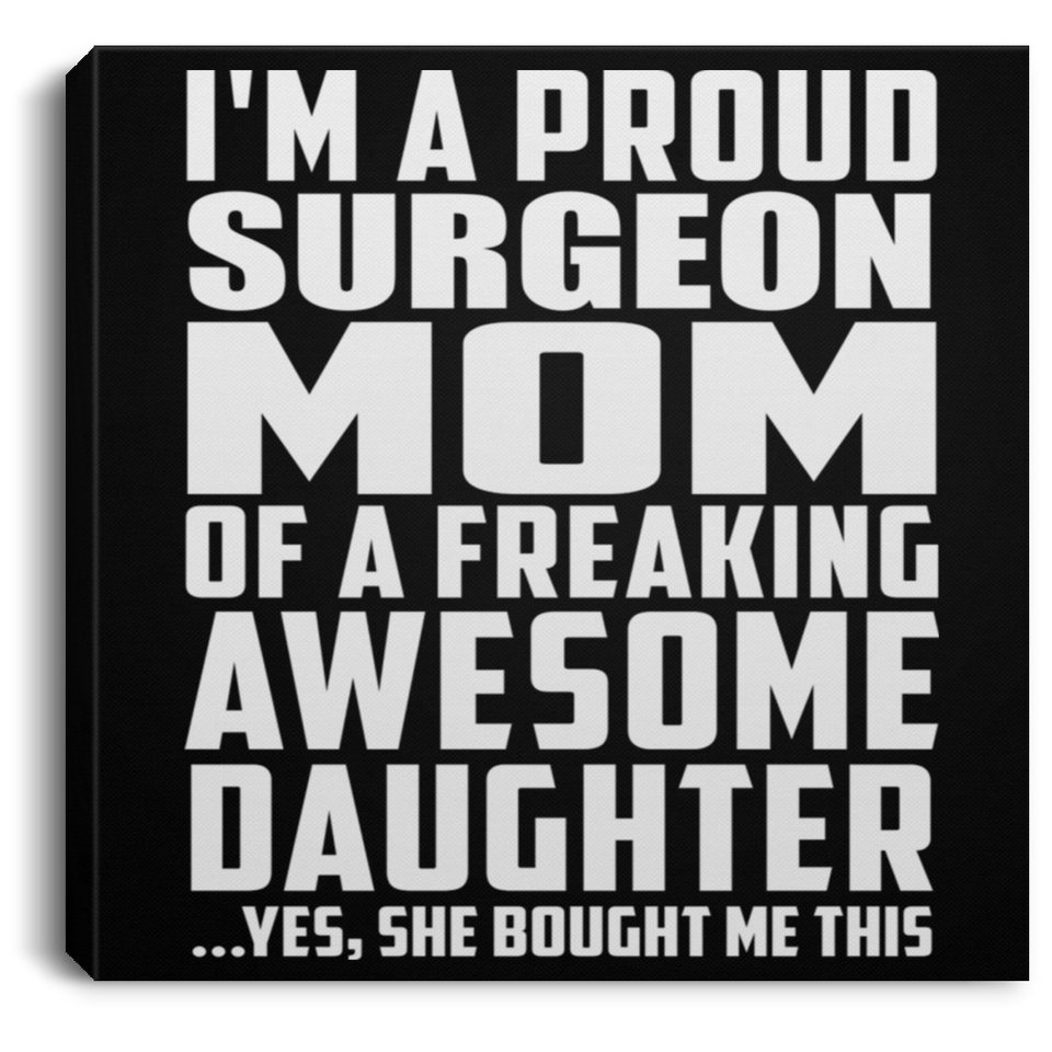 Proud Surgeon Mom Of Awesome Daughter - Canvas Square