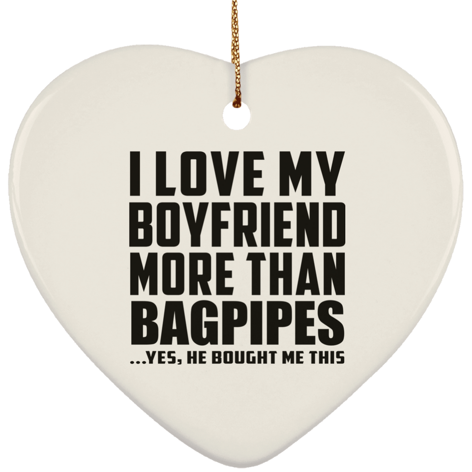 I Love My Boyfriend More Than Bagpipes - Heart Ornament