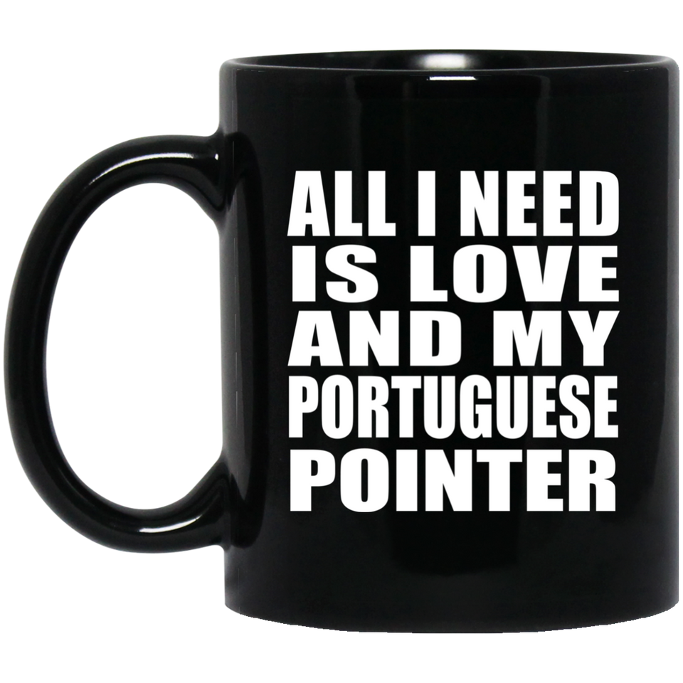 All I Need Is Love And My Portuguese Pointer - 11 Oz Coffee Mug Black