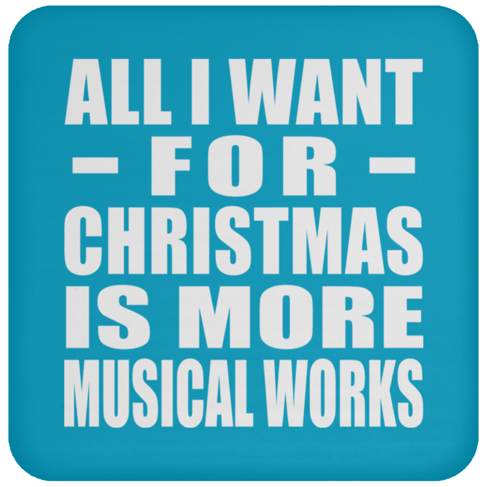 All I Want For Christmas Is More Musical Works - Coaster