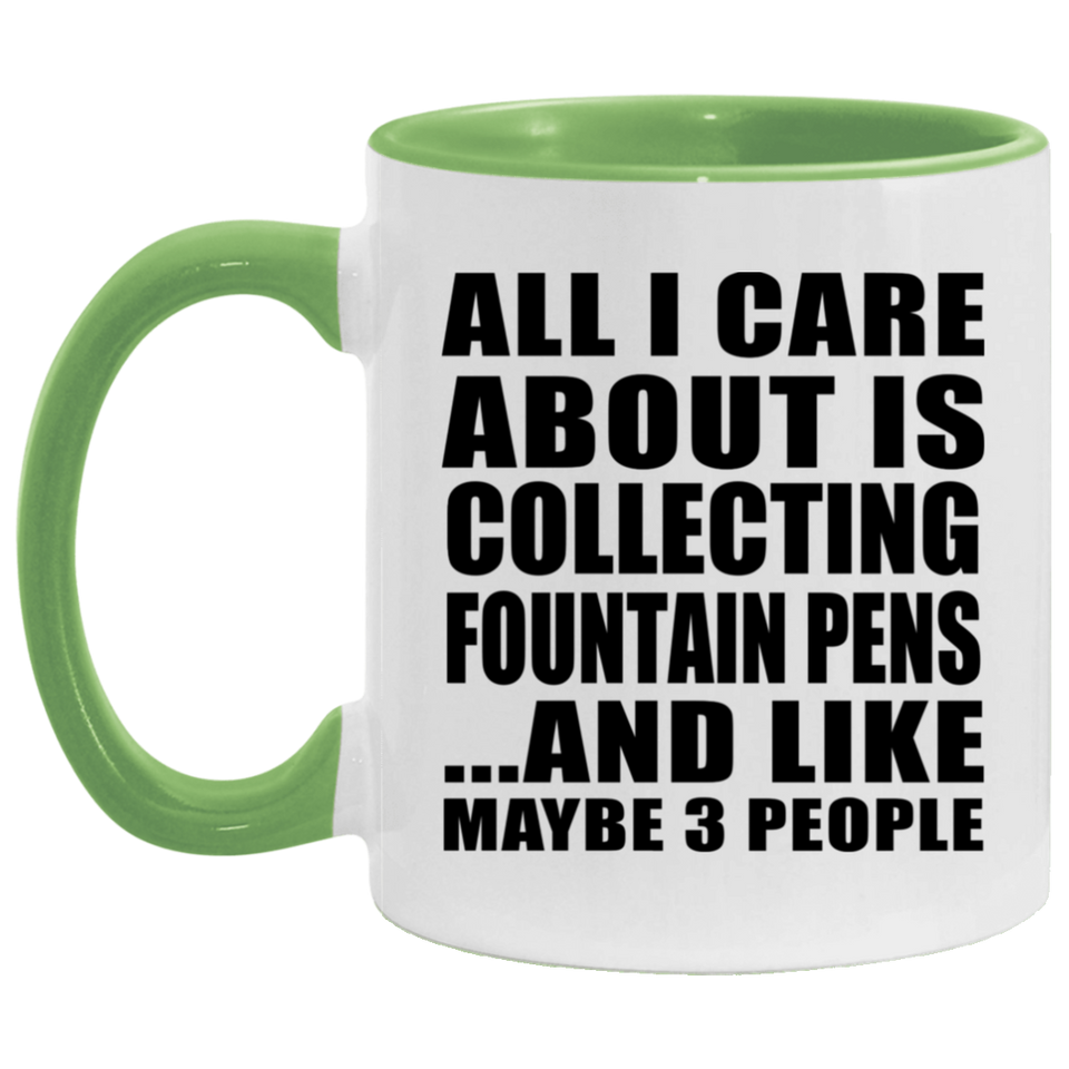 All I Care About Is Collecting Fountain Pens - 11oz Accent Mug Green