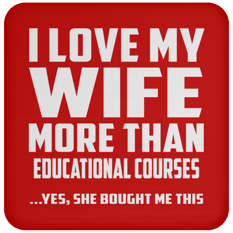 I Love My Wife More Than Educational Courses - Drink Coaster