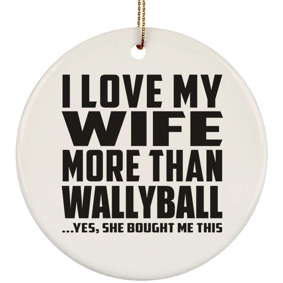 I Love My Wife More Than Wallyball - Circle Ornament