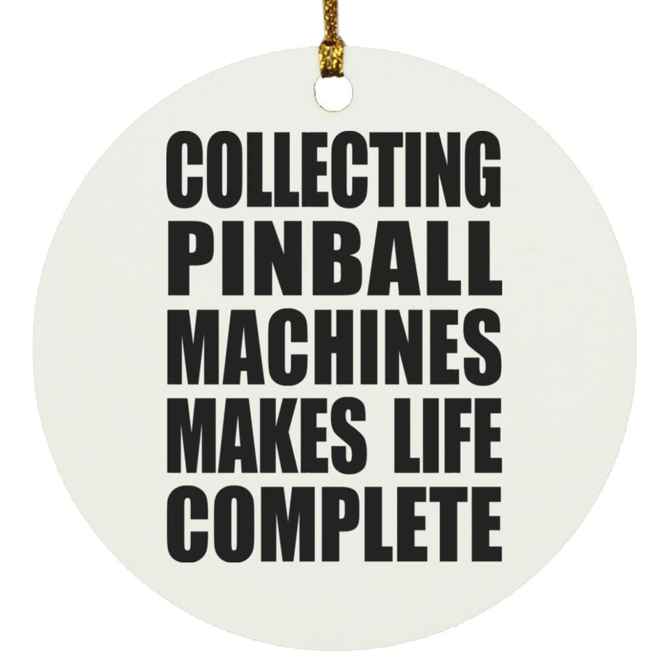 Collecting Pinball Machines Makes Life Complete - Circle Ornament