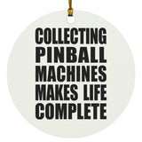 Collecting Pinball Machines Makes Life Complete - Circle Ornament