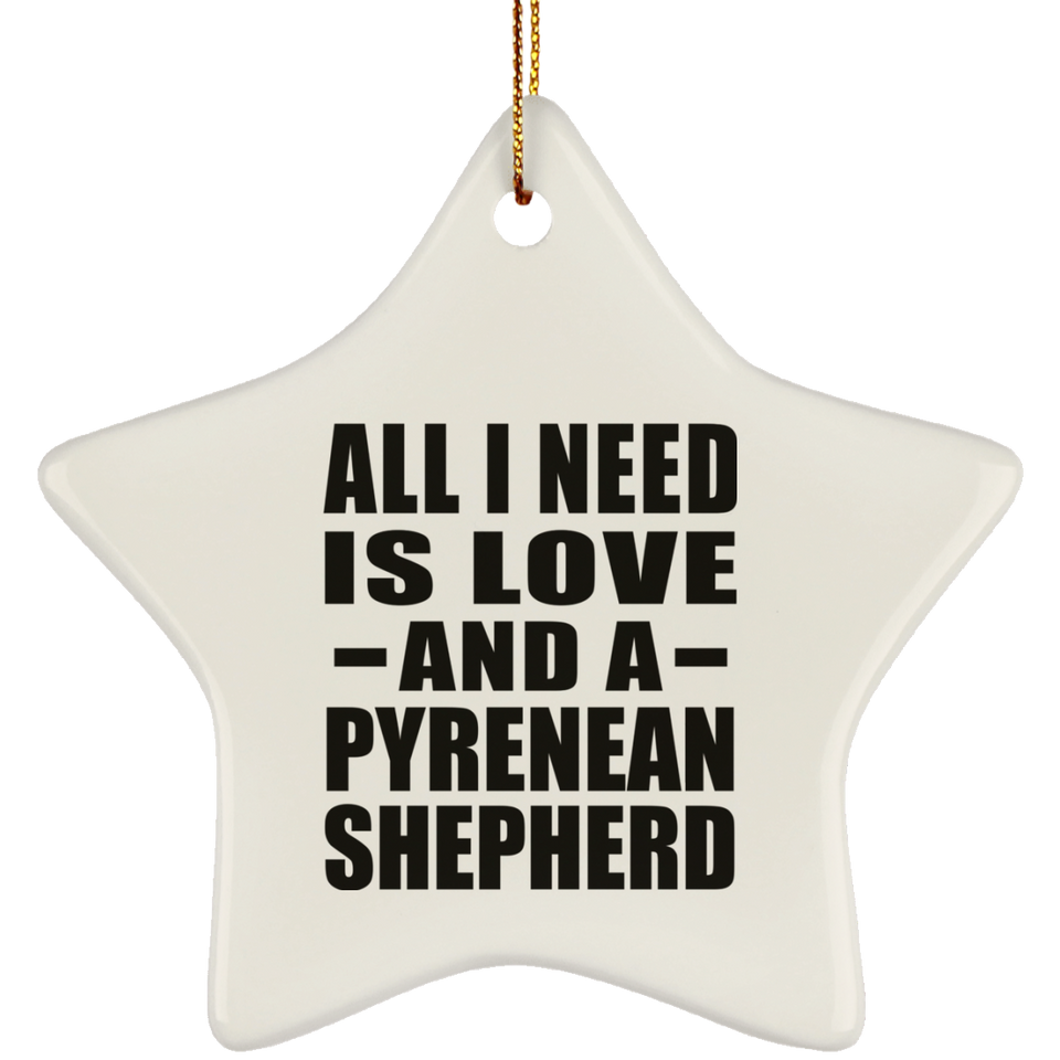 All I Need Is Love And A Pyrenean Shepherd - Star Ornament