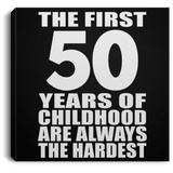 50th Birthday First 50 Years of Childhood Are The Hardest - Canvas Square