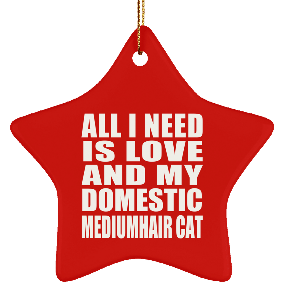 All I Need Is Love And My Domestic Mediumhair Cat - Star Ornament