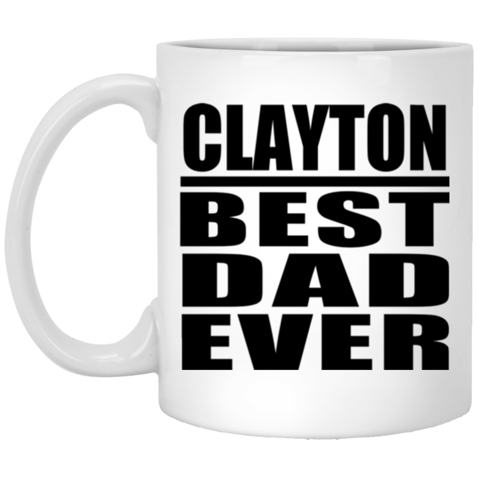 Clayton Best Dad Ever - 11 Oz Coffee Mug