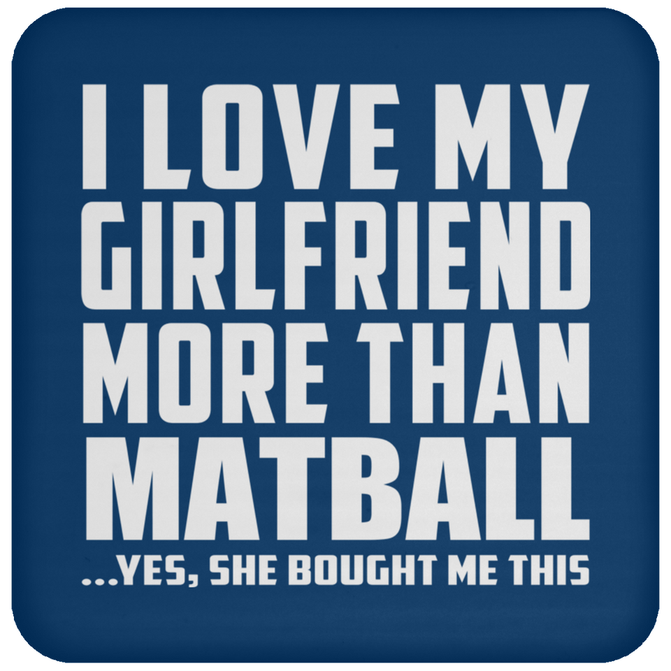I Love My Girlfriend More Than Matball - Drink Coaster
