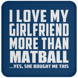 I Love My Girlfriend More Than Matball - Drink Coaster
