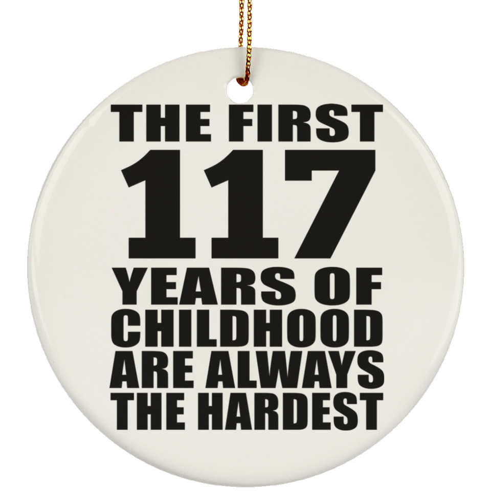 117th Birthday First 117 Years of Childhood Are The Hardest - Circle Ornament