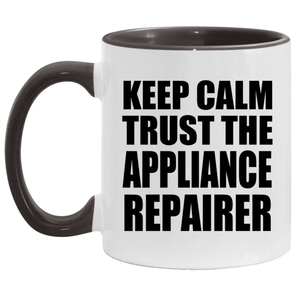 Keep Calm and Trust The Appliance Repairer - 11oz Accent Mug Black