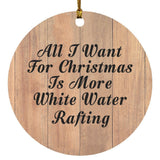 All I Want For Christmas Is More White Water Rafting - Circle Ornament C