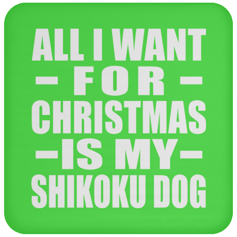 All I Want For Christmas Is My Shikoku Dog - Coaster