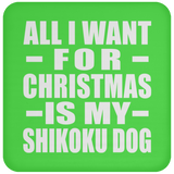 All I Want For Christmas Is My Shikoku Dog - Coaster