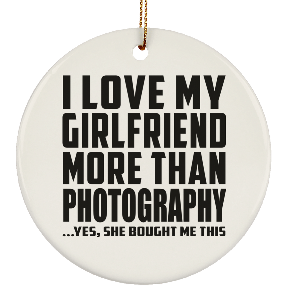 I Love My Girlfriend More Than Photography - Circle Ornament