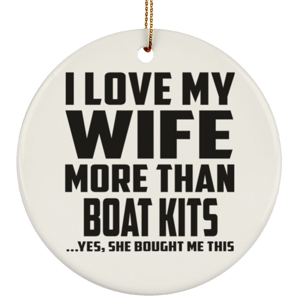 I Love My Wife More Than Boat Kits - Circle Ornament