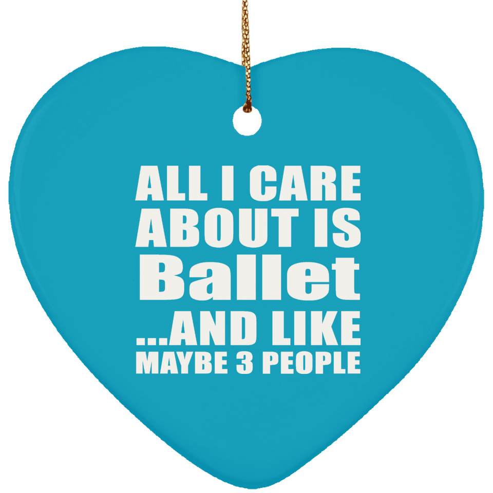 All I Care About Is Ballet - Heart Ornament