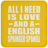 All I Need Is Love And A English Springer Spaniel - Drink Coaster