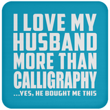 I Love My Husband More Than Calligraphy - Drink Coaster