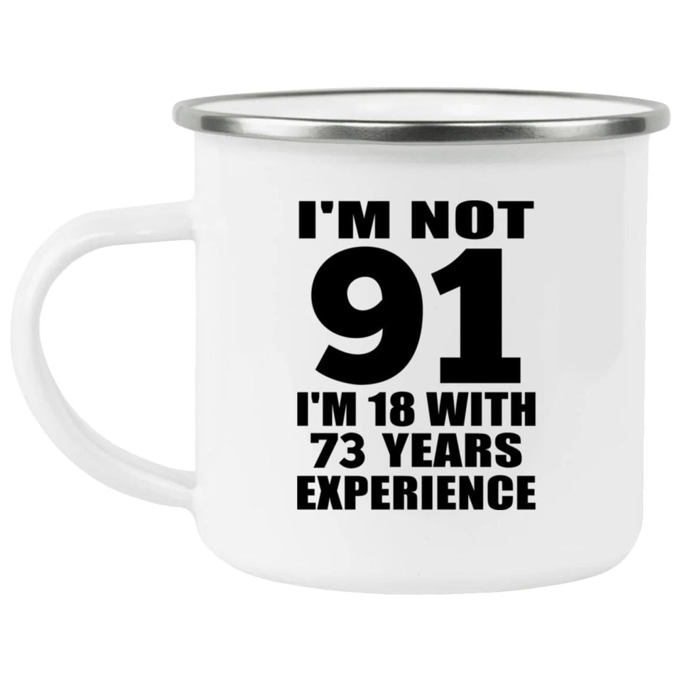 91st Birthday I'm Not 91 I'm 18 With 73 Years Experience - 12oz Camping Mug
